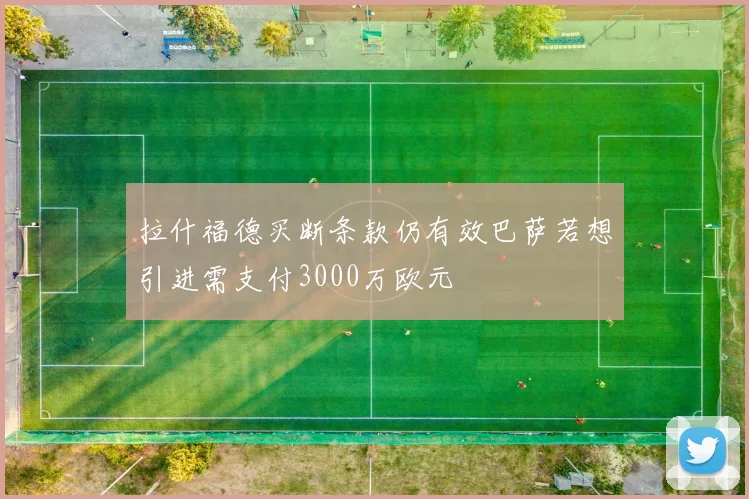 拉什福德买断条款仍有效巴萨若想引进需支付3000万欧元
