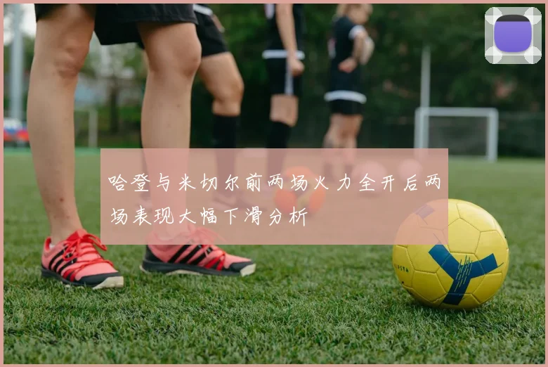 哈登与米切尔前两场火力全开后两场表现大幅下滑分析