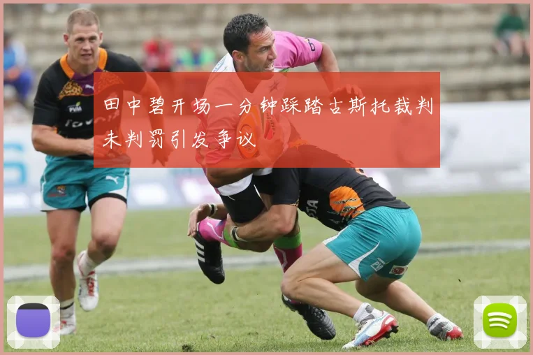 田中碧开场一分钟踩踏古斯托裁判未判罚引发争议